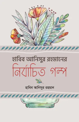 [9789849408581-2] হাবিব আনিসুর রহমানের নির্বাচিত গল্প