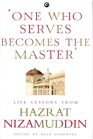 [9788194937296-1] One Who Serves Becomes The Master : Life Lessons From Hazrat Nizamuddin