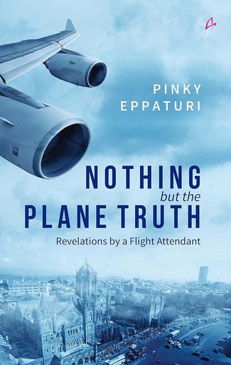 [9789381506929] Nothing But The Plane Truth : Revelations by a Flight Attendant