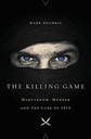 The Killing Game : Martyrdom, Murder And The Lure Of ISIS