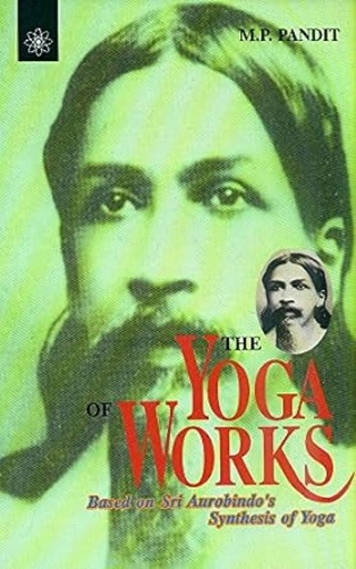[9788178220796] The Yoga of Works : Based on Sri Aurobindos Synthesis of Yoga