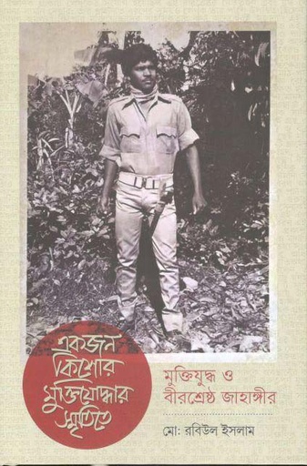 [9789845063388-1] একজন কিশোর মুক্তিযোদ্ধার স্মৃতিতে মুক্তিযুদ্ধ ও বীরশ্রেষ্ঠ জাহাঙ্গীর