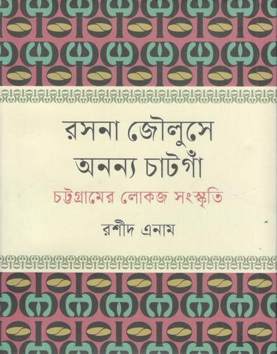 [9789849861140-1] রসনা জৌলুসে অনন্য চাটগাঁ (চট্টগ্রামের লোকজ সংস্কৃতি)