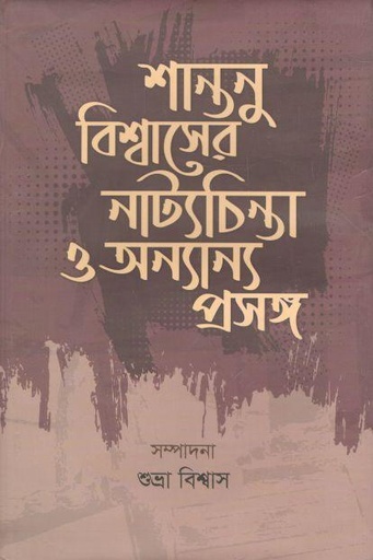 [9789849581208-1] শান্তনু বিশ্বাসের নাট্যচিন্তা ও অন্যান্য প্রসঙ্গ