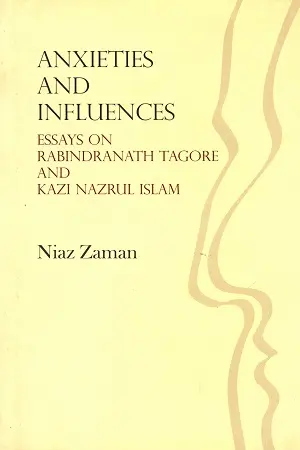 [9789848715215-1] Anxieties And Influences : Essays On Rabindranath Tagore And Kazi Nazrul Islam
