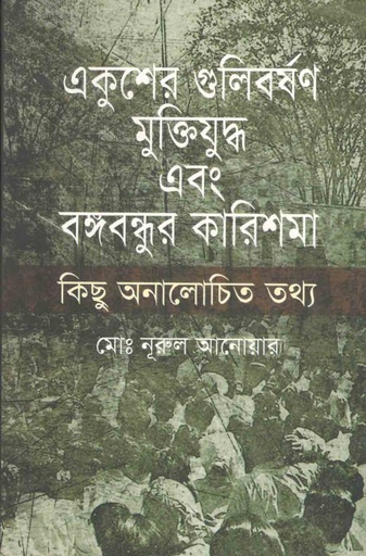 [9789847762180-1] একুশের গুলিবর্ষন, মুক্তিযুদ্ধ এবং বঙ্গবন্ধুর কারিশমা : কিছু আলোচনা তথ্য