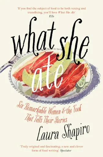 [9780008281106-1] What She Ate : Six Remarkable Women and the Food That Tells Their Stories