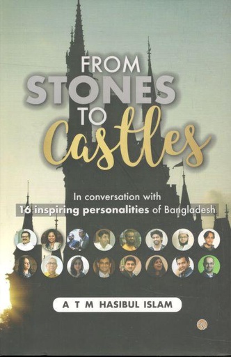 [9789849319979-1] From Stones To Castles : In Conversation With 16 Inspiring Personalities of Bangladesh