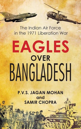 [9789351361633-1] Eagles Over Bangladesh : The Indian Air Force In The 1971 Liberation War