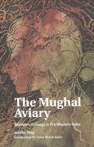 [9789845063913-1] The Mughal Aviary : Womens Writings in Pre-Modern India