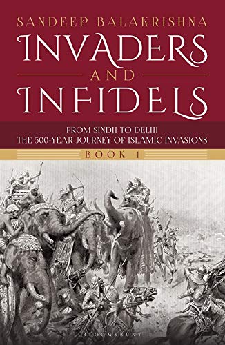 [9789390077205-1] Invaders and Infidels : From Sindh To Delhi The 500 Year Journey Of Islamic Invasions