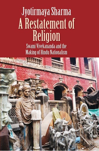 [9780300197402-1] A Restatement of Religion : Swami Vivekananda and the Making of Hindu Nationalism