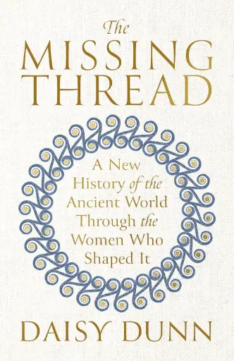 [9781474615624-1] The Missing Thread: A New History of the Ancient World Through the Women Who Shaped It