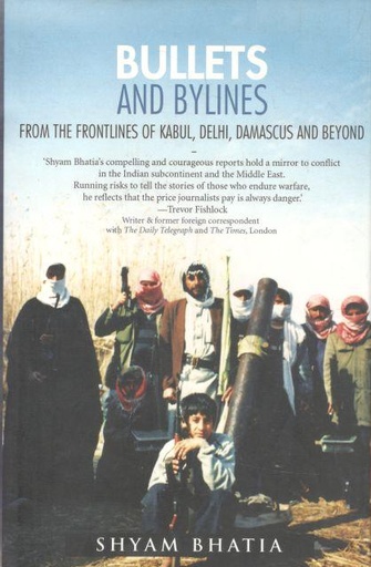 [9789385755538-1] Bullets And Bylines : From The Frontlines of Kabul, Delhi, Damascus & Beyond
