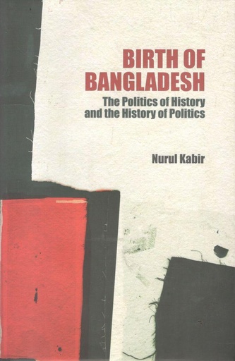 [9789849665762-1] Birth of Bangladesh : The Politics of History And The History of Politics