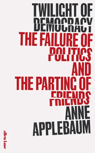 [9780241419717-1] Twilight of Democracy : The Failure of Politics and The Parting of Friends (HB)