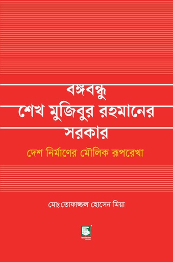 বঙ্গবন্ধু শেখ মুজিবুর রহমানের সরকার : দেশ নির্মাণের মৌলিক রূপরেখা