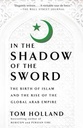 In The Shadow Of The Sword : The Birth Of Islam And The Rise Of The Global Arab Empire