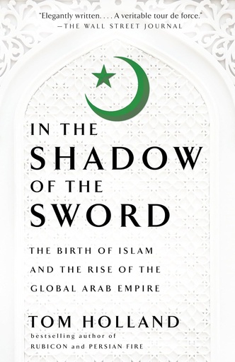[9780307473653-1] In The Shadow Of The Sword : The Birth Of Islam And The Rise Of The Global Arab Empire