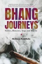Bhang Journeys : Stories, Histories, Trips and Travels 