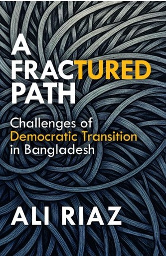 A Fractured Path : Challenges of Democratic Transition in Bangladesh