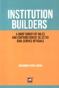 Institution Builders : A Brief Survey of Roles and Contribution of Selected Civil Service Officials