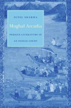 [9780674919273-1] Mughal Arcadia : Persian Literature in An Indian Court