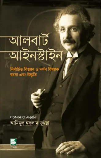 [9789849886662-1] আলবার্ট আইনস্টাইন : নির্বাচিত বিজ্ঞান ও দর্শন বিষয়ক রচনা এবং উদ্ধৃতি