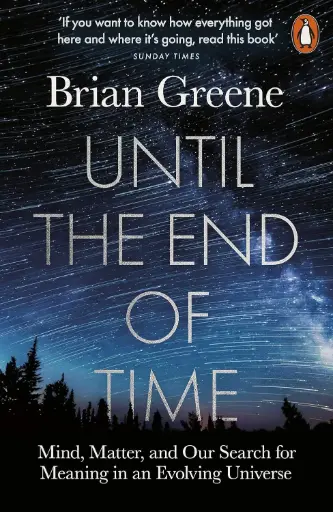 [9780141985329-1] Until The End of Time : Mind, Matter, and Our Search for Meaning In an Evolving Universe
