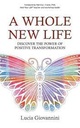 A Whole New Life : Discover The Power Of Positive Transformation