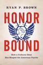 Honor Bound : How a Cultural Ideal Has Shaped The American Psyche