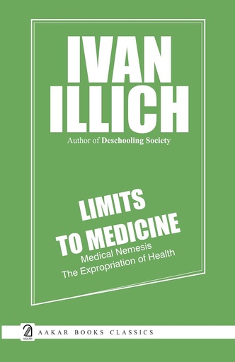 [9789350027189-1] LIMITS TO MEDICINE- Medical Nemesis: The Expropriation of Health