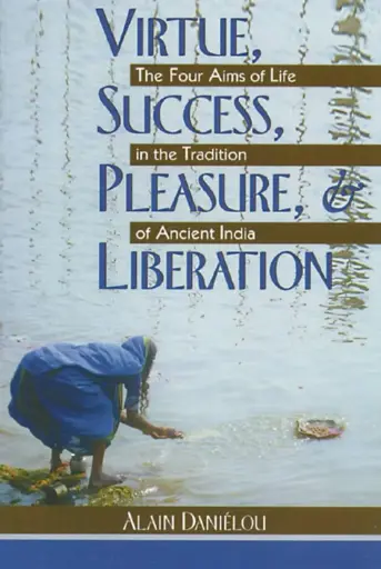 [0892812184-1] Virture, Success, Pleasure, Liberation : The Four Aims of Life In The Tradition of Ancient India