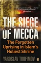 The Siege of Mecca : The Forgotten Uprising in Islams Holiest Shrine