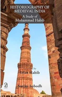 [9789350027837-1] Historiography of Medieval India: A Study of Mohammad Habib
