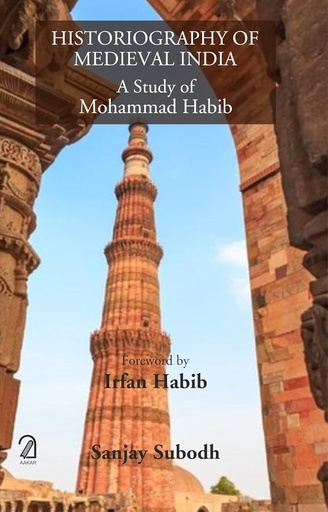 [9789350027837-1] Historiography of Medieval India: A Study of Mohammad Habib