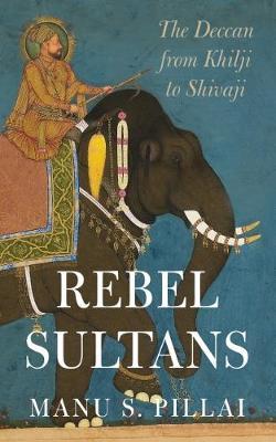 [9789386228734-1] Rebel Sultans : The Deccan from Khilji to Shivaji (HB)