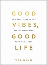 Good Vibes, Good Life : How Self Love Is The Key to Unlocking Your Greatness