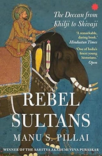 [9789353451066] Rebel Sultans : The Deccan from Khilji to Shivaji (PB)