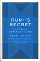 Rumis Secret : The Life of the Sufi Poet of Love (PB)