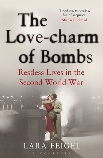 [9781408830901-1] The Love-Charm Of Bombs : Restless Lives in the Second World War