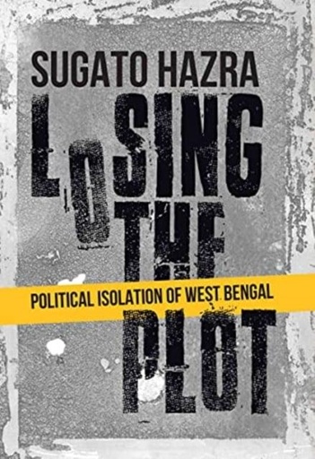 [9789391125219-1] Losing The Plot : Political Isolation Of West Bengal