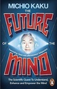 The Future of The Mind : The Scientific Quest To Understand, Enhance And Empower The Mind