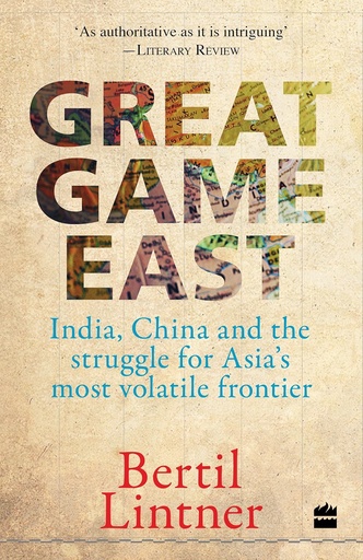 [9789351069959-1] Great Game East : India China and The Struggle For Asias Most Volatile Frontier