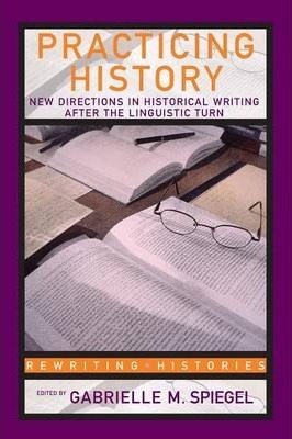[9780415341080-1] Practicing History : New Directions In Historical Writing After The Linguistic Turn